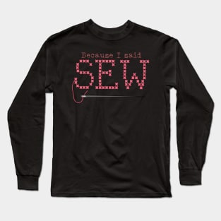 Because I said sew Long Sleeve T-Shirt